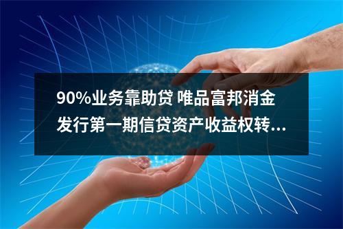 90%业务靠助贷 唯品富邦消金发行第一期信贷资产收益权转让