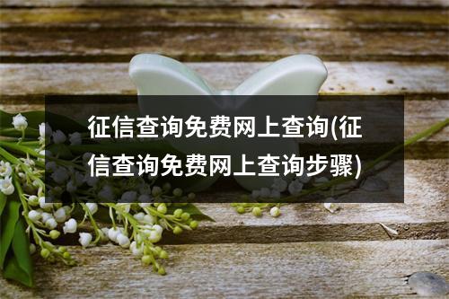 征信查询免费网上查询(征信查询免费网上查询步骤)