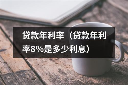 贷款年利率（贷款年利率8%是多少利息）