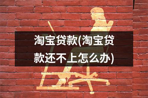 淘宝贷款(淘宝贷款还不上怎么办)