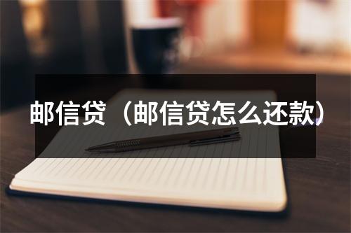 邮信贷（邮信贷怎么还款）