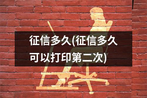 征信多久(征信多久可以打印第二次)