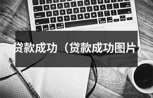 贷款成功（贷款成功图片）