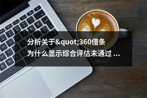 分析关于"360借条为什么显示综合评估未通过 "的词条