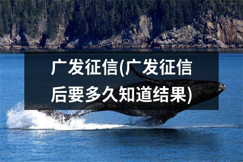 广发征信(广发征信后要多久知道结果)