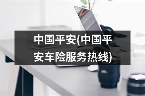 中国平安(中国平安车险服务热线)