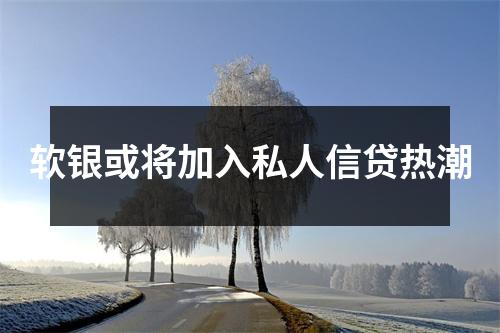 软银或将加入私人信贷热潮