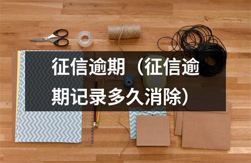 征信逾期（征信逾期记录多久消除）