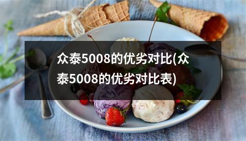 众泰5008的优劣对比(众泰5008的优劣对比表)