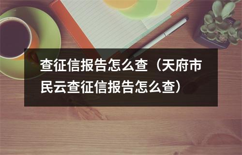 查征信报告怎么查（天府市民云查征信报告怎么查）