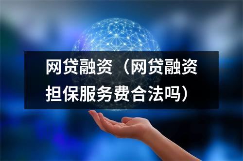 网贷融资（网贷融资担保服务费合法吗）