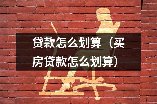 贷款怎么划算（买房贷款怎么划算）