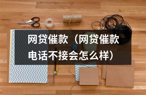 网贷催款（网贷催款电话不接会怎么样）