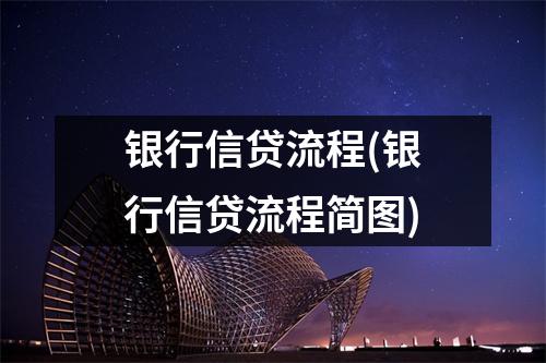 银行信贷流程(银行信贷流程简图)