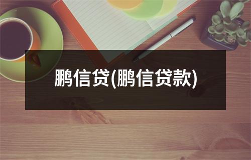 鹏信贷(鹏信贷款)