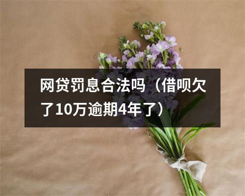 网贷罚息合法吗（借呗欠了10万逾期4年了）