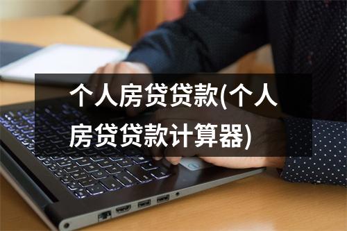 个人房贷贷款(个人房贷贷款计算器)