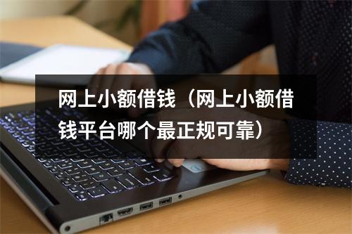 网上小额借钱（网上小额借钱平台哪个最正规可靠）