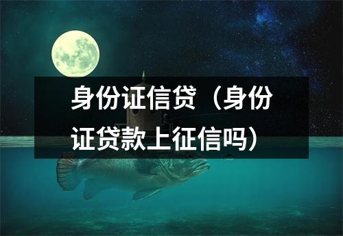 身份证信贷(身份证贷款上征信吗)