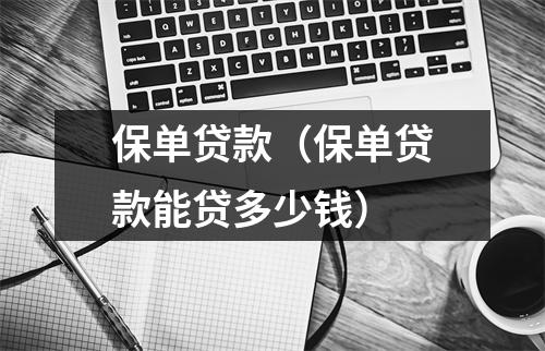 保单贷款（保单贷款能贷多少钱）