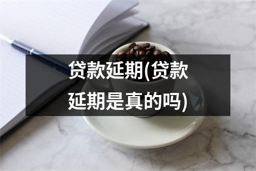 贷款延期(贷款延期是真的吗)