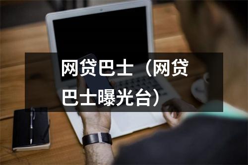 网贷巴士（网贷巴士曝光台）