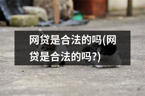 网贷是合法的吗(网贷是合法的吗?)