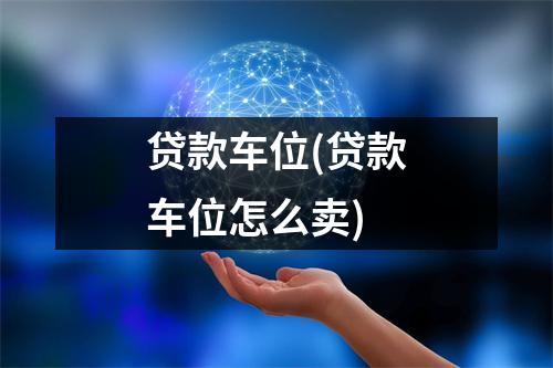 贷款车位(贷款车位怎么卖)