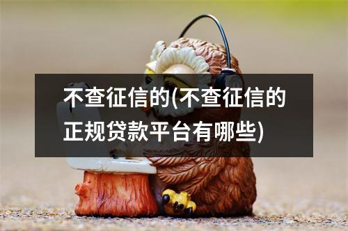 不查征信的(不查征信的正规贷款平台有哪些)