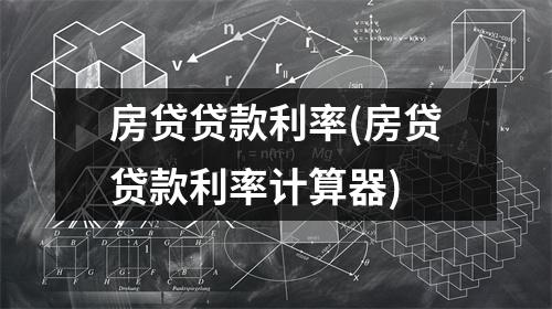 房贷贷款利率(房贷贷款利率计算器)