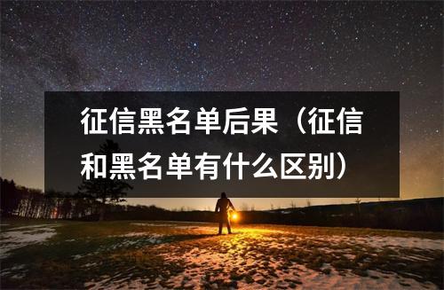 征信黑名单后果（征信和黑名单有什么区别）