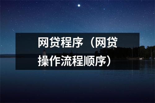 网贷程序(网贷操作流程顺序)
