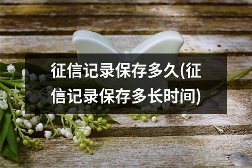 征信记录保存多久(征信记录保存多长时间)