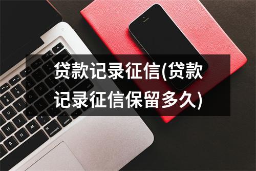 贷款记录征信(贷款记录征信保留多久)