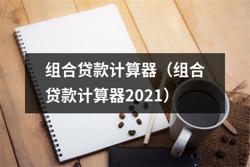 组合贷款计算器(组合贷款计算器2021)
