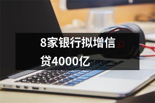 8家银行拟增信贷4000亿
