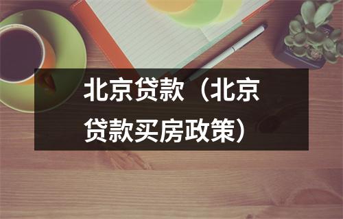 北京贷款(北京贷款买房政策)