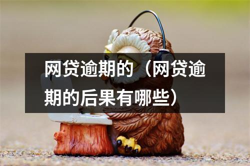 网贷逾期的(网贷逾期的后果有哪些)