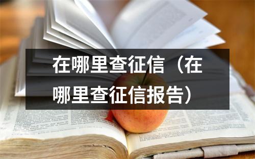在哪里查征信(在哪里查征信报告)