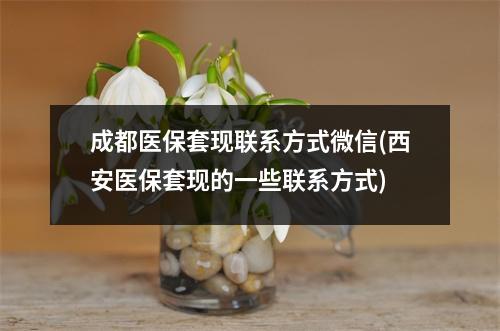 成都医保套现联系方式微信(西安医保套现的一些联系方式)