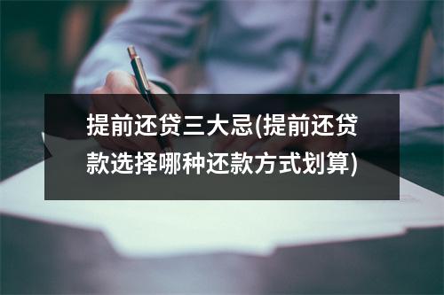 提前还贷三大忌(提前还贷款选择哪种还款方式划算)