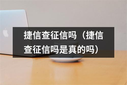 捷信查征信吗（捷信查征信吗是真的吗）