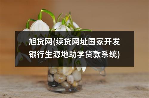 旭贷网(续贷网址国家开发银行生源地助学贷款系统)
