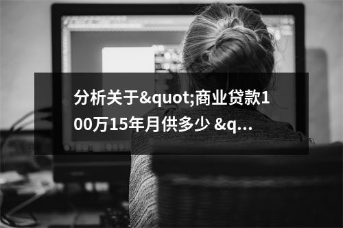 分析关于"商业贷款100万15年月供多少 "的解释