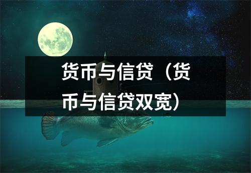 货币与信贷（货币与信贷双宽）