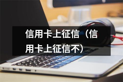 信用卡上征信（信用卡上征信不）