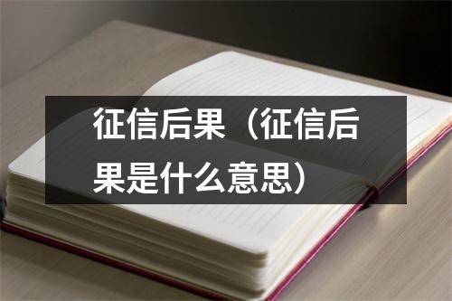 征信后果（征信后果是什么意思）