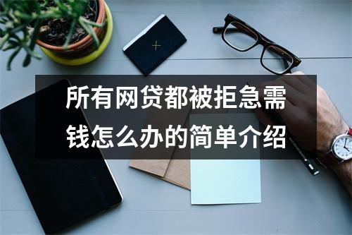 所有网贷都被拒急需钱怎么办的简单介绍