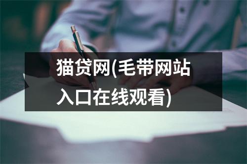 猫贷网(毛带网站入口在线观看)