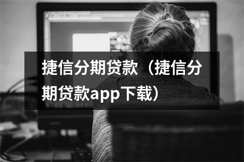 捷信分期贷款（捷信分期贷款app下载）